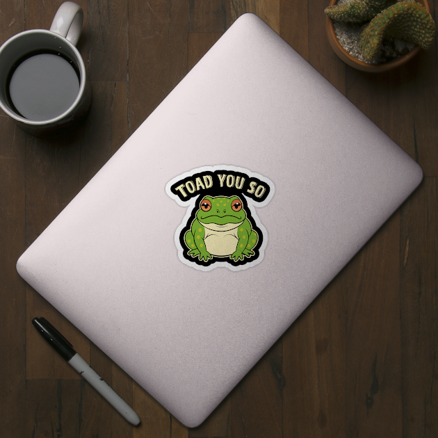 Toad You So Frog Pun by The WYLD Tribe